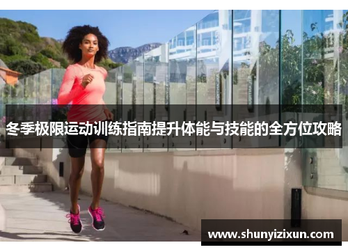 冬季极限运动训练指南提升体能与技能的全方位攻略