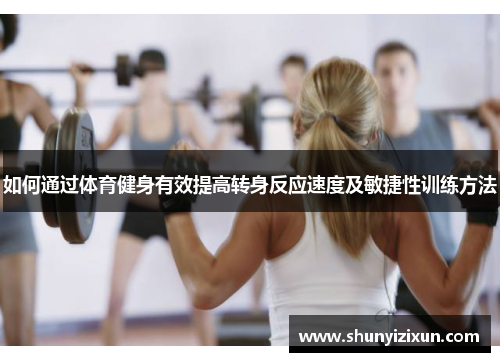 如何通过体育健身有效提高转身反应速度及敏捷性训练方法